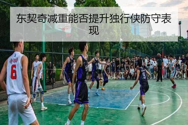 东契奇减重能否提升独行侠防守表现