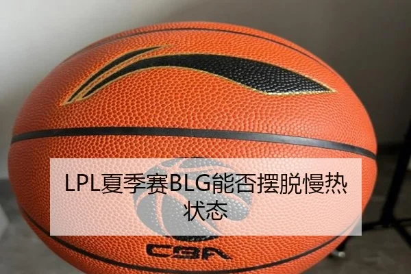 LPL夏季赛BLG能否摆脱慢热状态